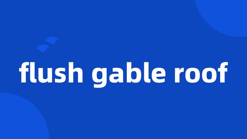 flush gable roof