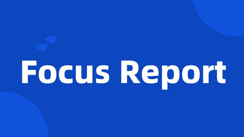 Focus Report