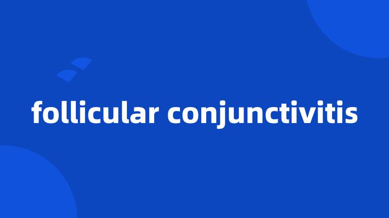 follicular conjunctivitis