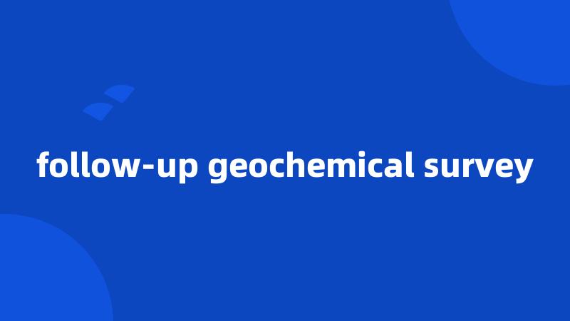 follow-up geochemical survey