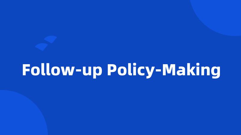 Follow-up Policy-Making