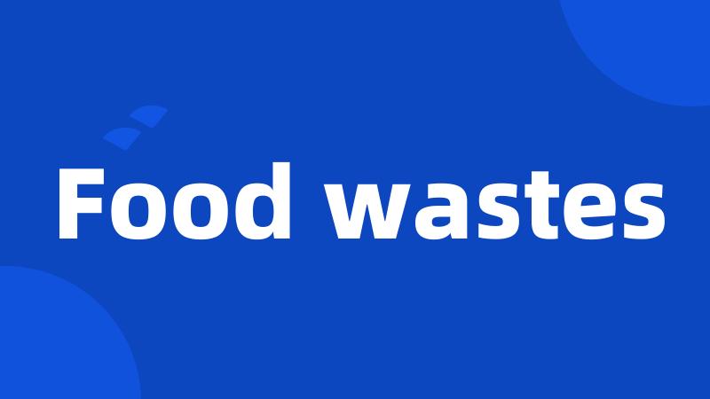 Food wastes