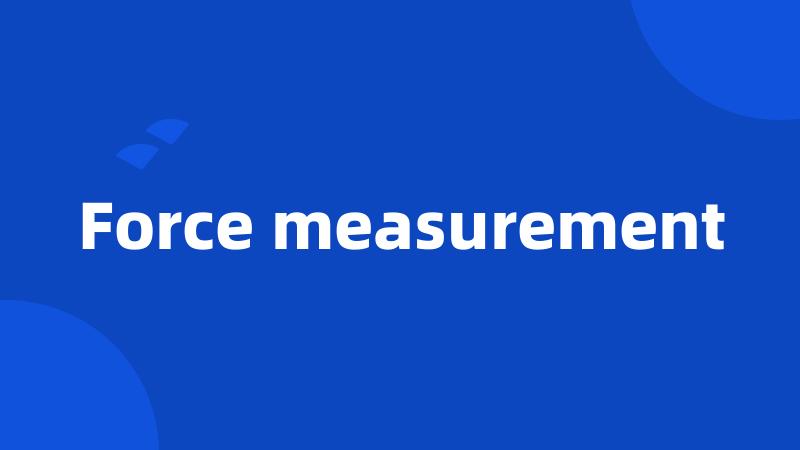 Force measurement