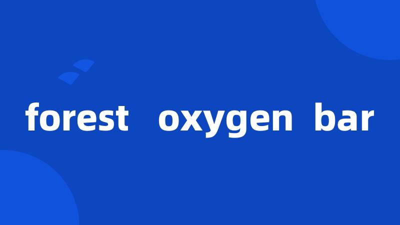 forest   oxygen  bar