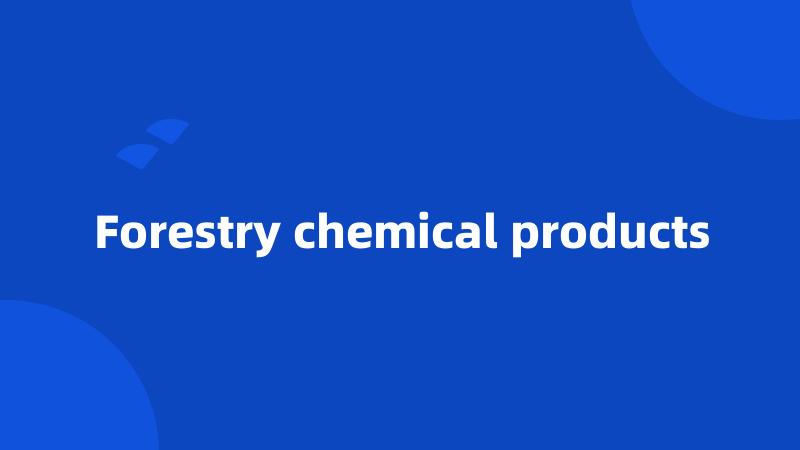 Forestry chemical products