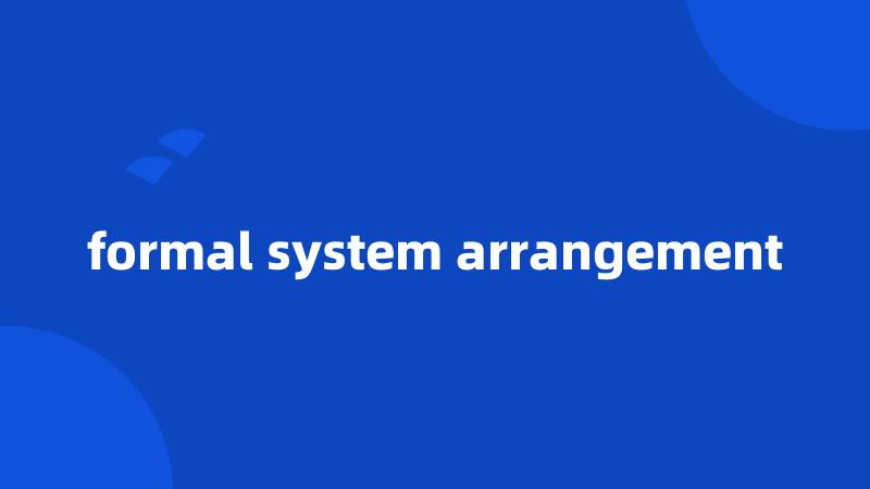 formal system arrangement