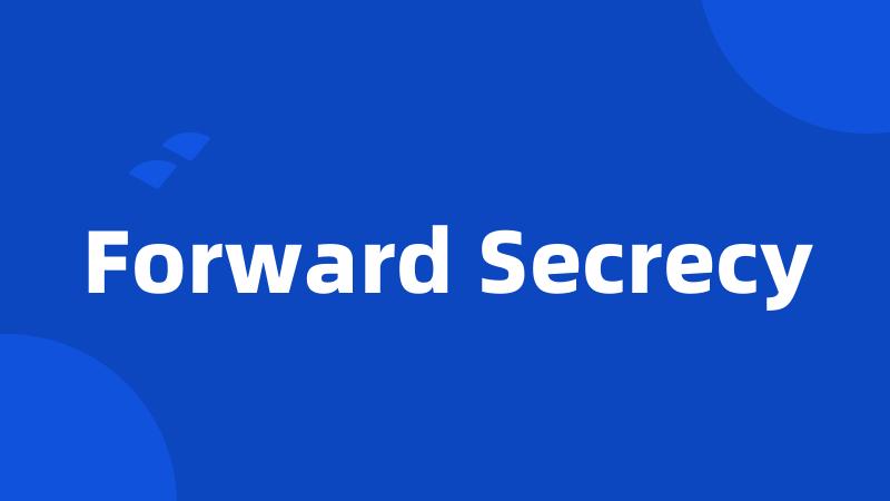 Forward Secrecy
