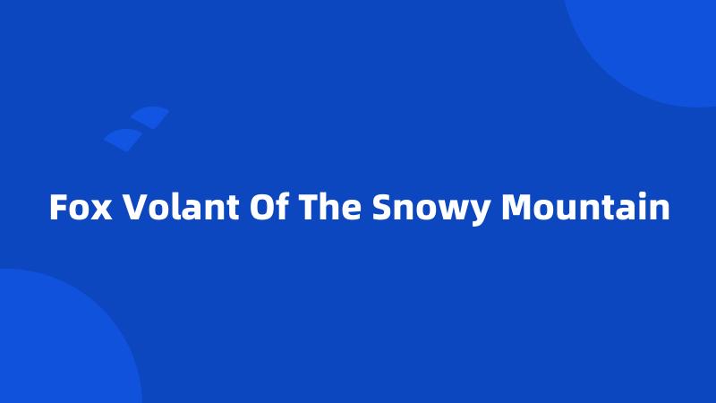 Fox Volant Of The Snowy Mountain