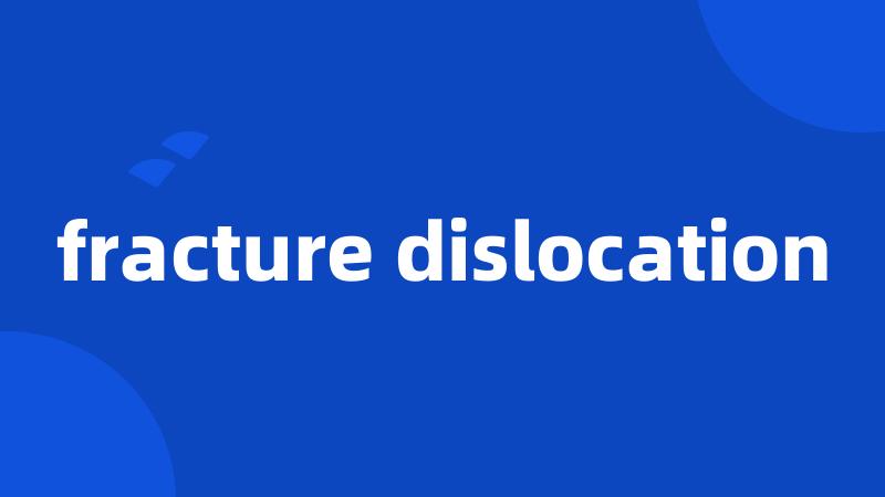 fracture dislocation
