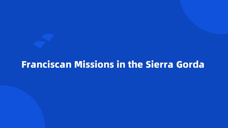 Franciscan Missions in the Sierra Gorda
