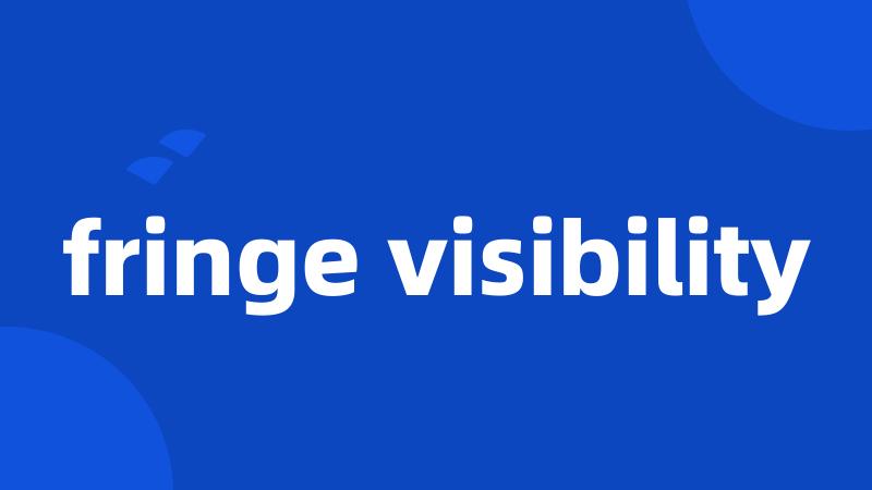fringe visibility