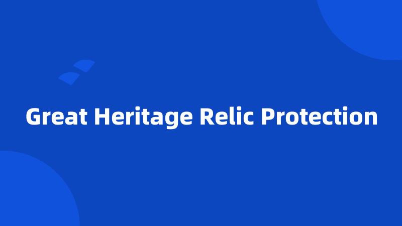 Great Heritage Relic Protection