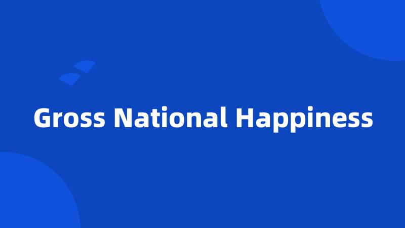 Gross National Happiness