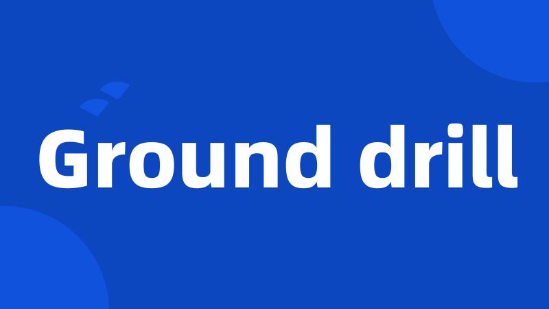 Ground drill