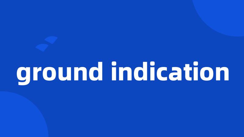 ground indication