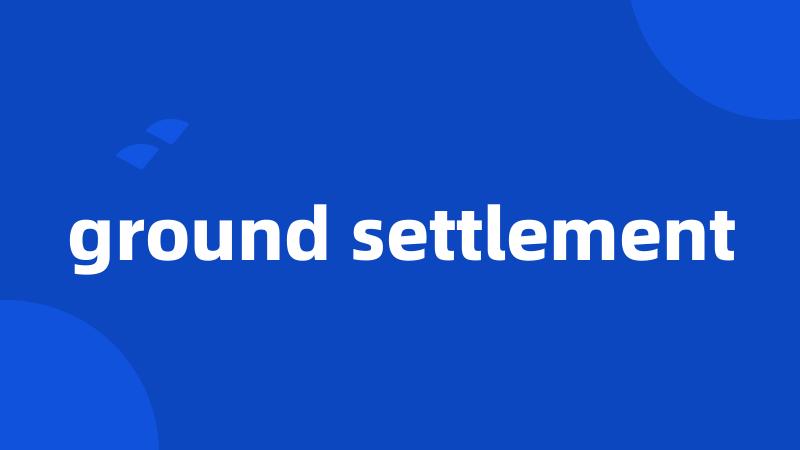 ground settlement