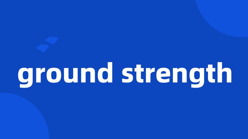 ground strength