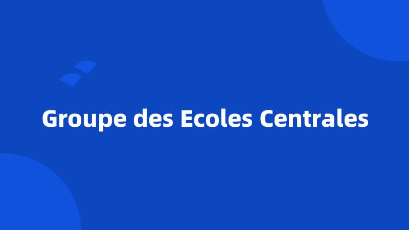 Groupe des Ecoles Centrales