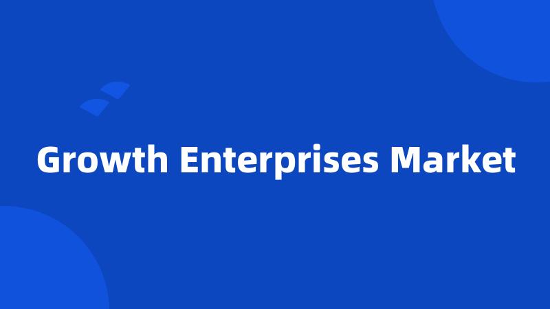 Growth Enterprises Market