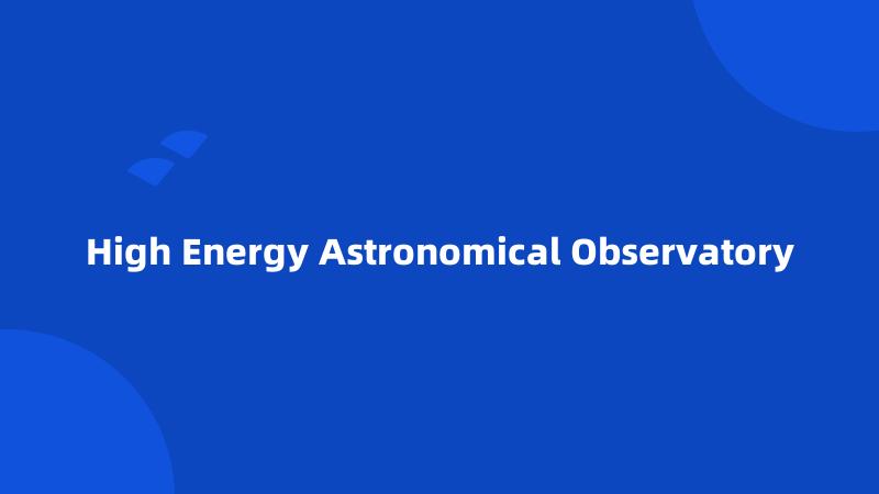 High Energy Astronomical Observatory