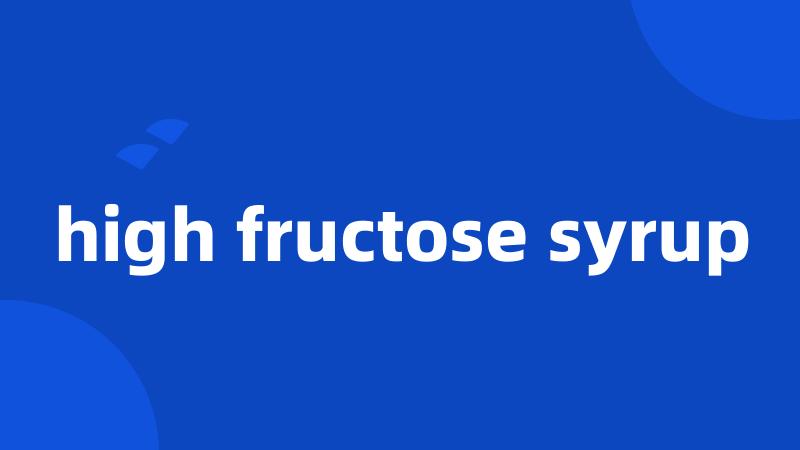high fructose syrup