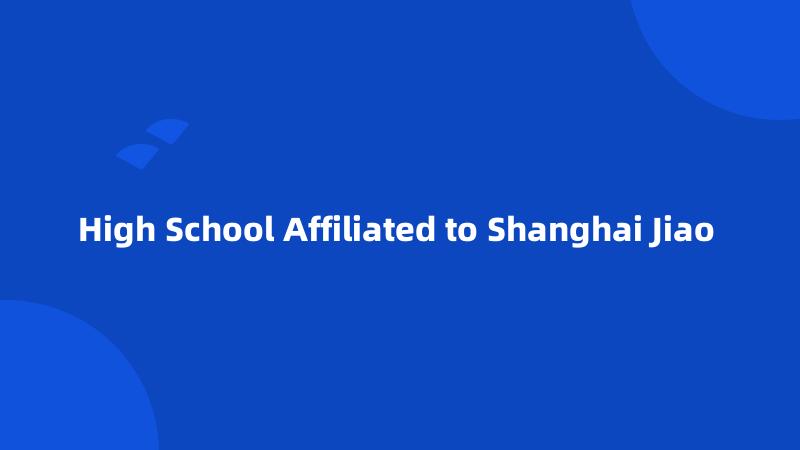 High School Affiliated to Shanghai Jiao 