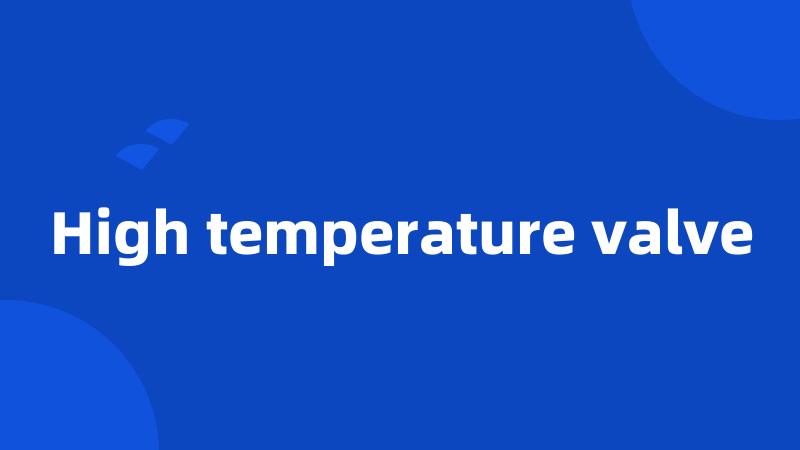 High temperature valve