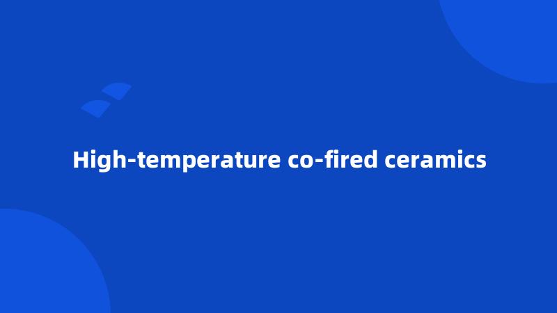 High-temperature co-fired ceramics