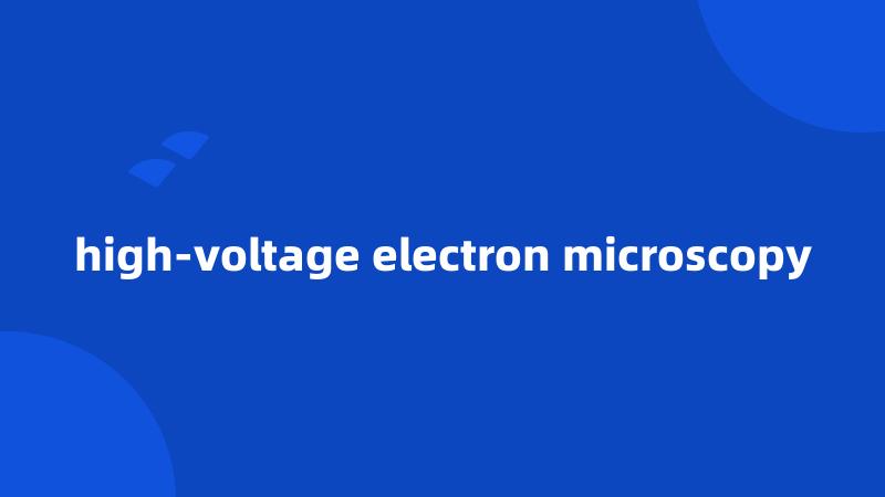 high-voltage electron microscopy
