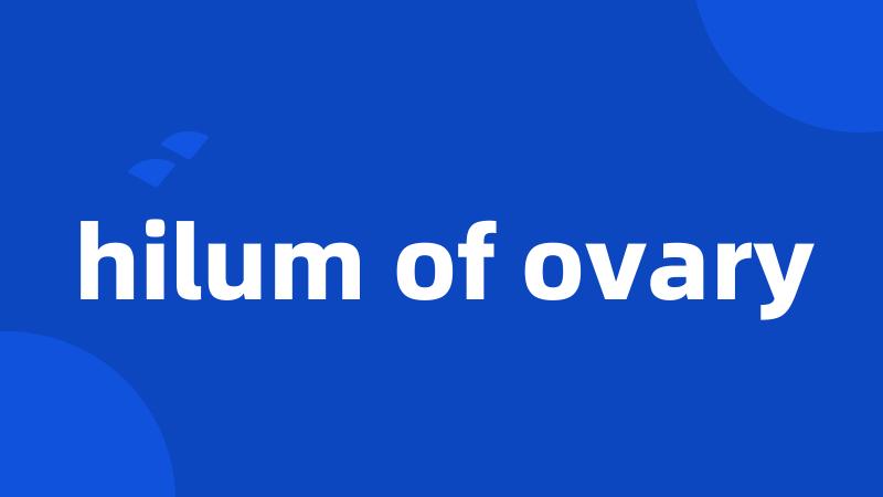 hilum of ovary