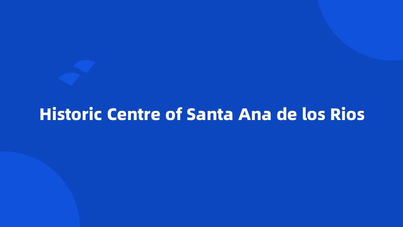 Historic Centre of Santa Ana de los Rios