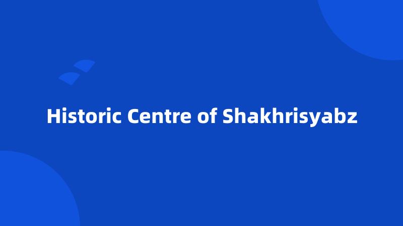 Historic Centre of Shakhrisyabz