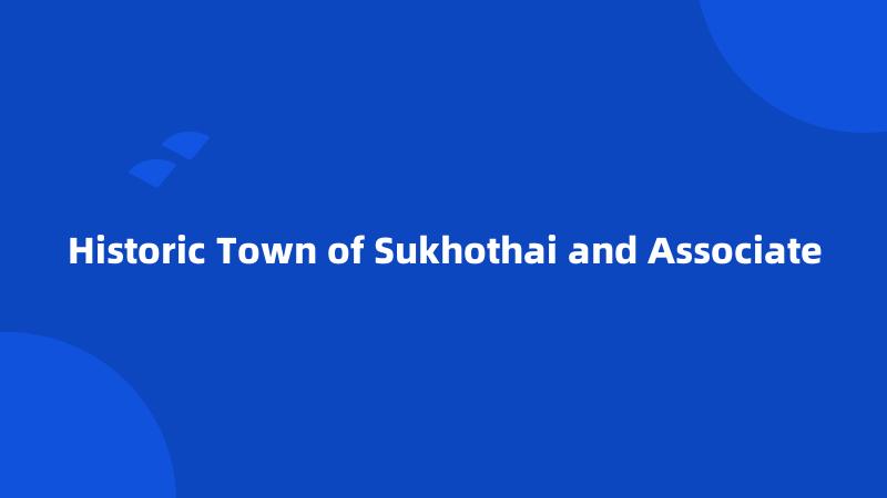 Historic Town of Sukhothai and Associate