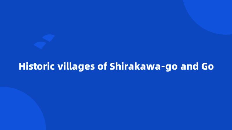 Historic villages of Shirakawa-go and Go