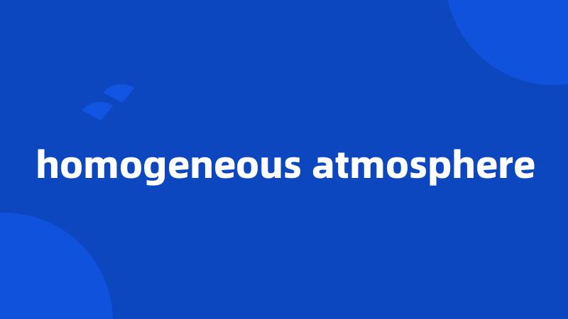 homogeneous atmosphere