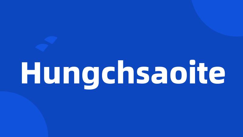 Hungchsaoite