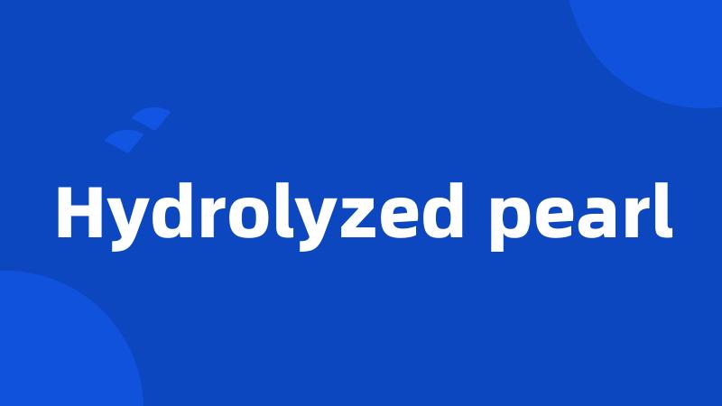 Hydrolyzed pearl