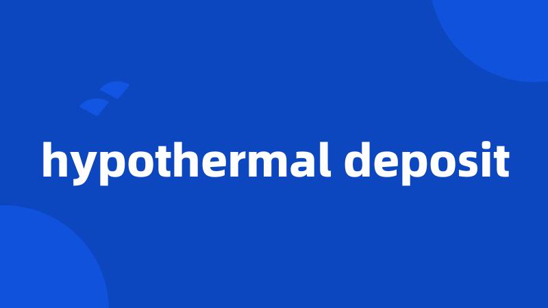 hypothermal deposit