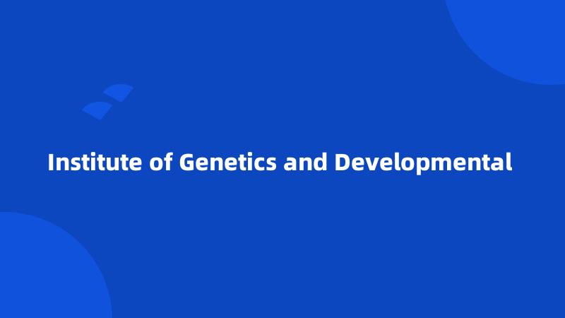 Institute of Genetics and Developmental