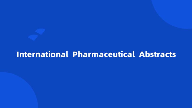 International Pharmaceutical Abstracts