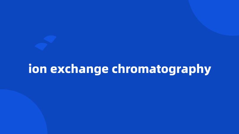 ion exchange chromatography