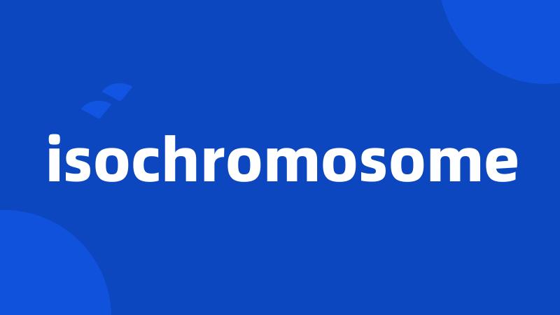 isochromosome