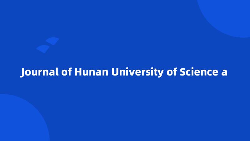 Journal of Hunan University of Science a
