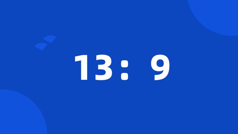 13:9