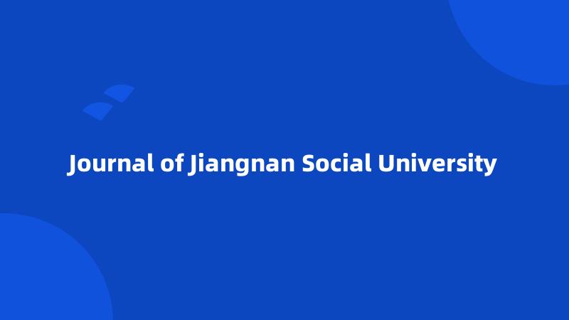 Journal of Jiangnan Social University