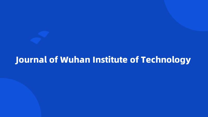 Journal of Wuhan Institute of Technology