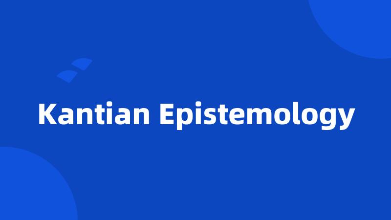 Kantian Epistemology