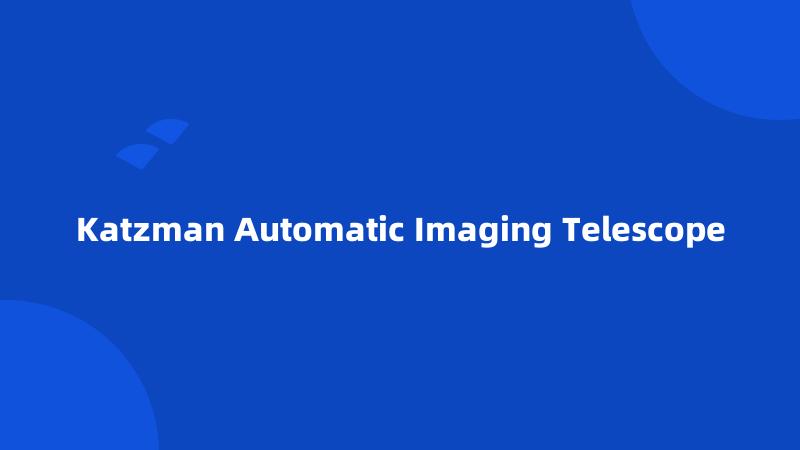 Katzman Automatic Imaging Telescope