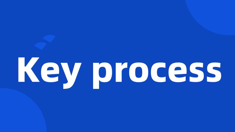 Key process
