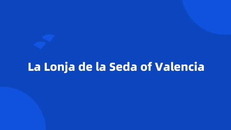La Lonja de la Seda of Valencia